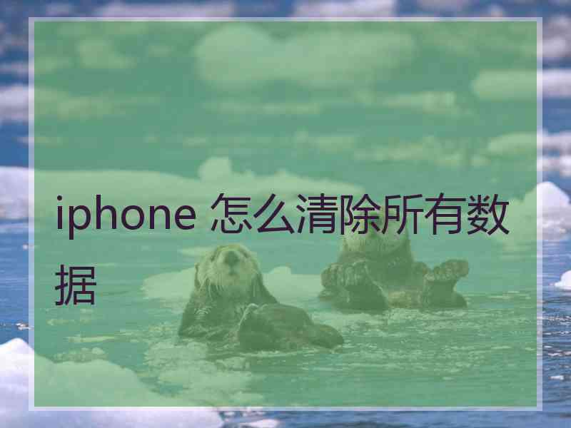 iphone 怎么清除所有数据