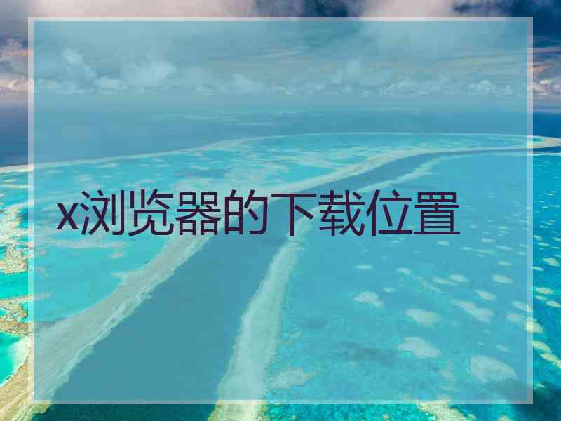 x浏览器的下载位置