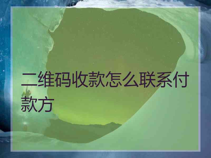 二维码收款怎么联系付款方