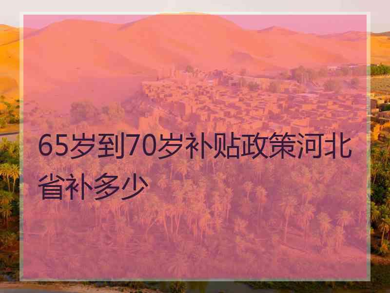 65岁到70岁补贴政策河北省补多少