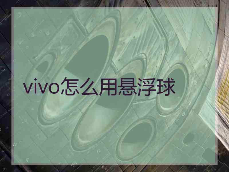 vivo怎么用悬浮球