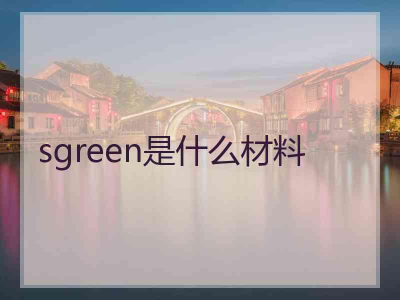 sgreen是什么材料