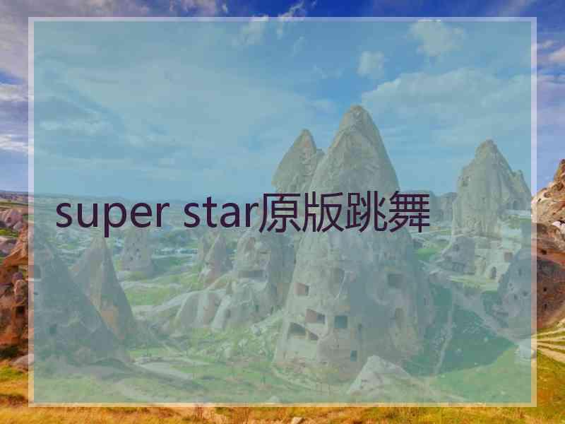 super star原版跳舞