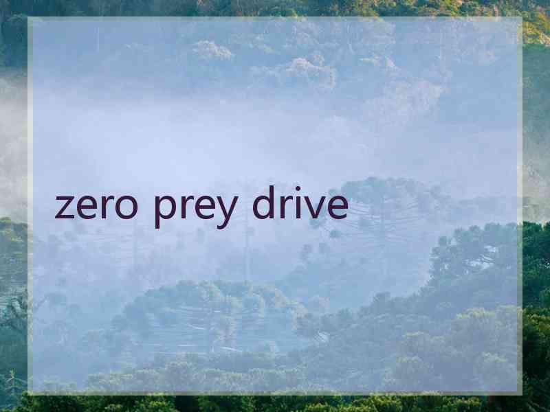 zero prey drive