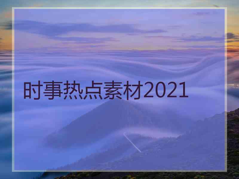 时事热点素材2021