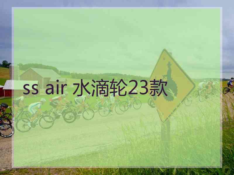 ss air 水滴轮23款