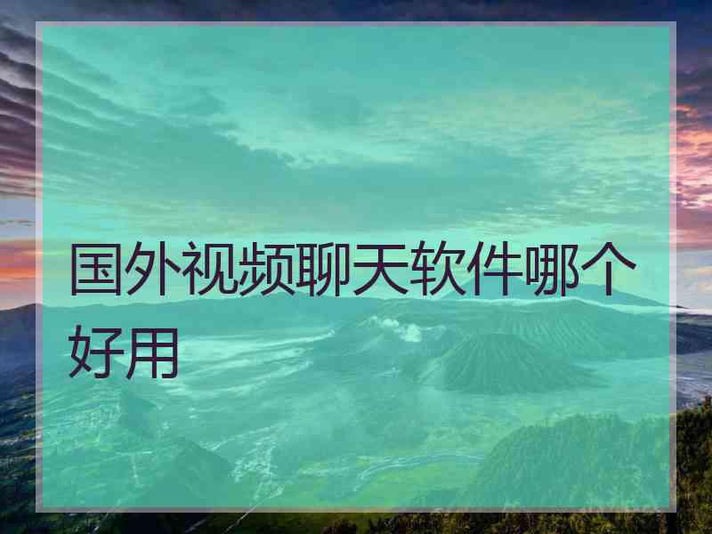 国外视频聊天软件哪个好用