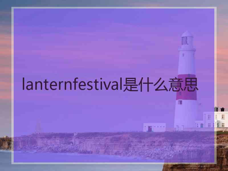 lanternfestival是什么意思