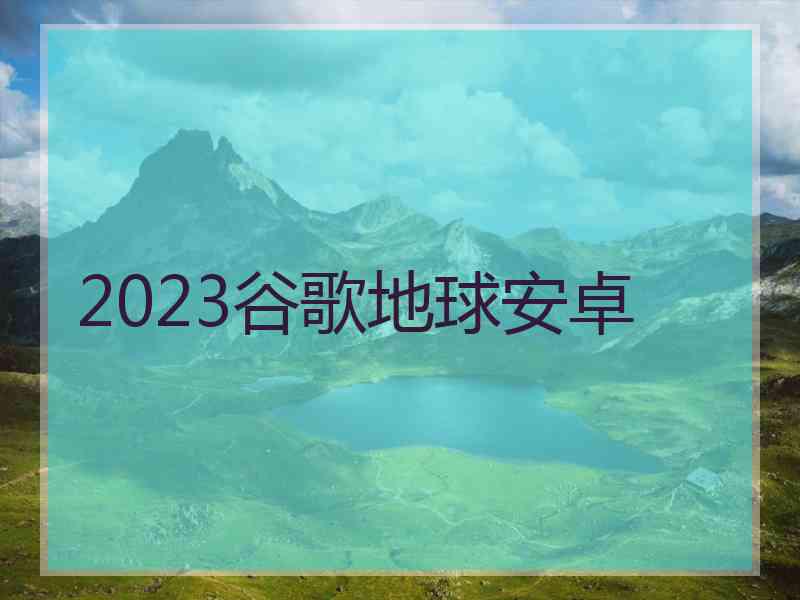 2023谷歌地球安卓