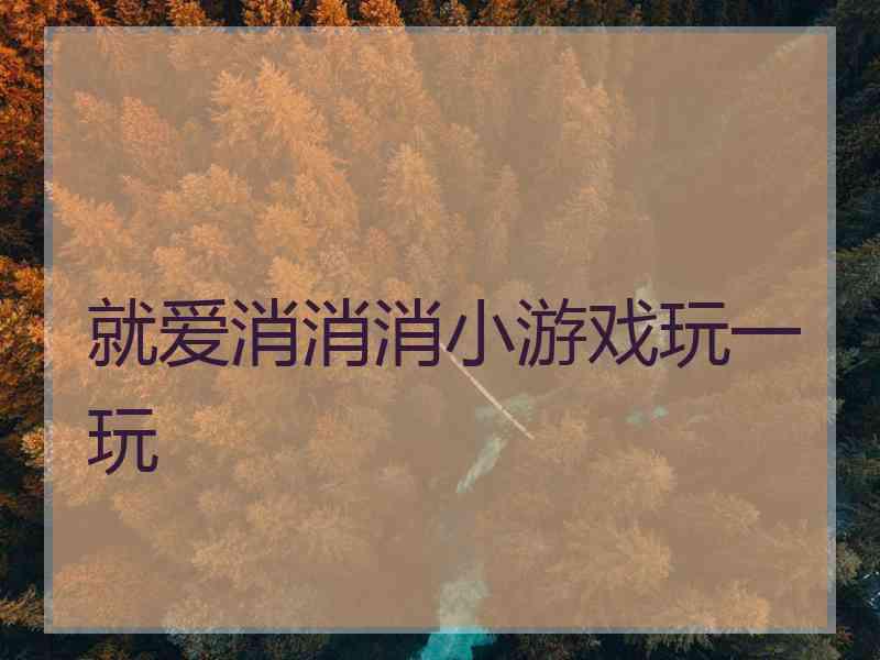 就爱消消消小游戏玩一玩