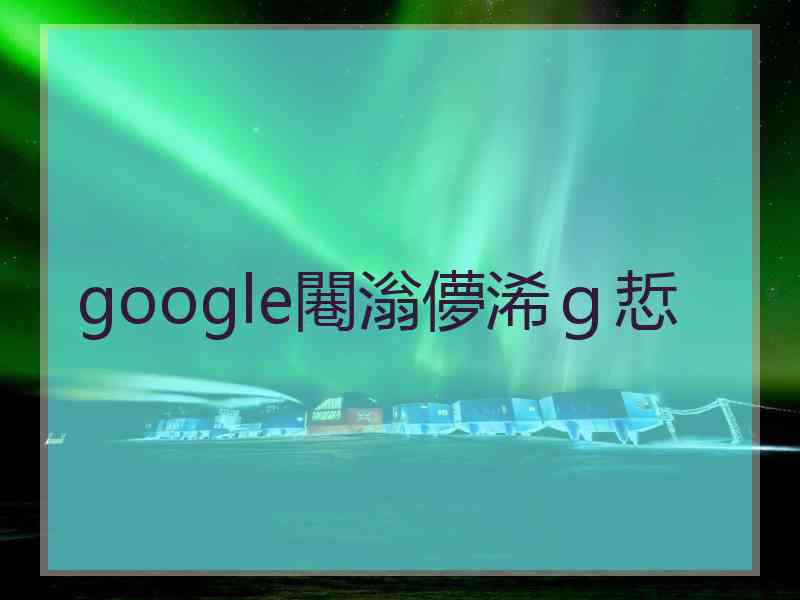 google闀滃儚浠ｇ悊