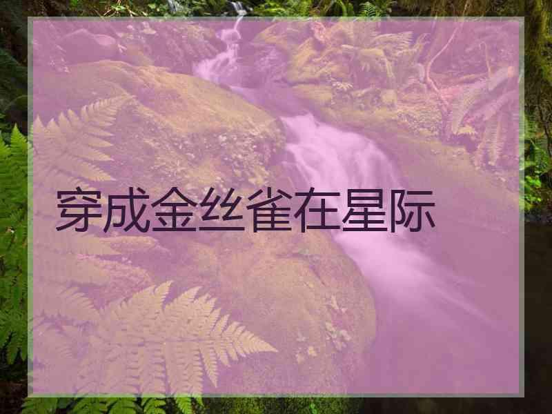 穿成金丝雀在星际