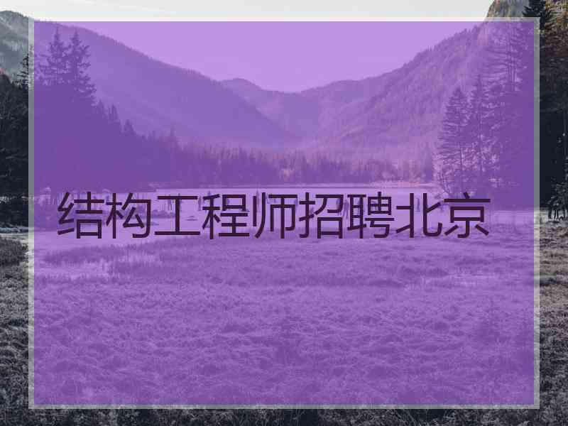 结构工程师招聘北京