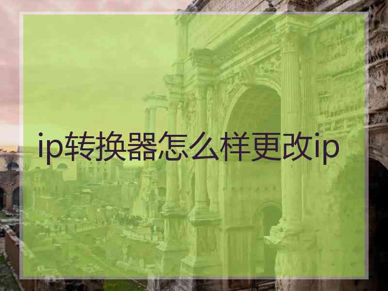 ip转换器怎么样更改ip