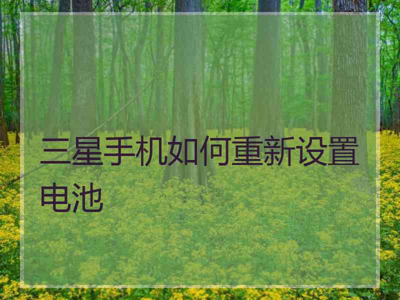 三星手机如何重新设置电池