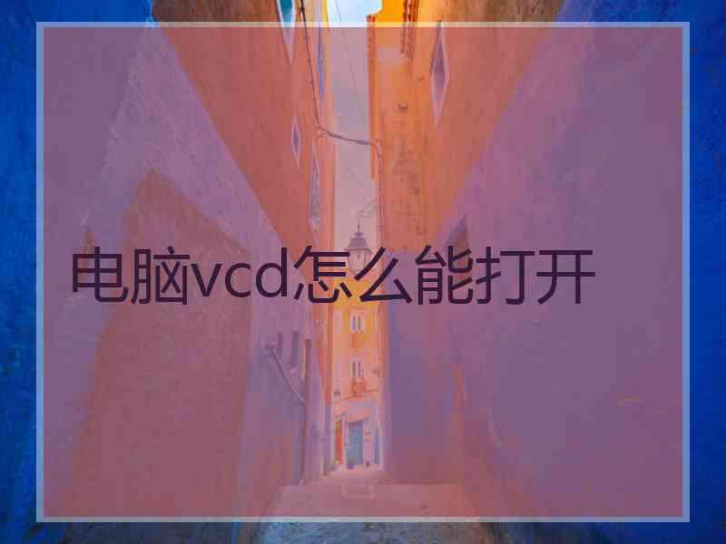 电脑vcd怎么能打开