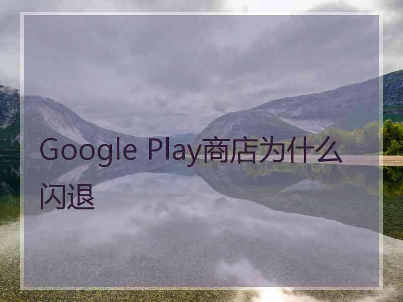 Google Play商店为什么闪退