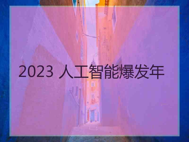 2023 人工智能爆发年