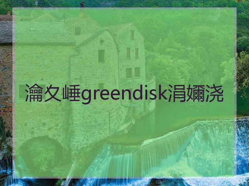 瀹夊崜greendisk涓嬭浇