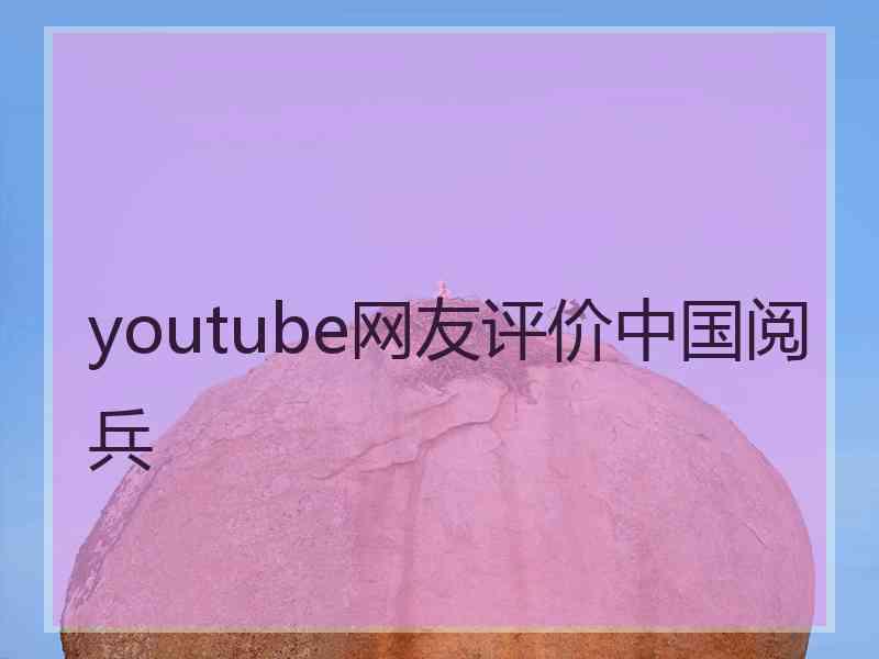 youtube网友评价中国阅兵