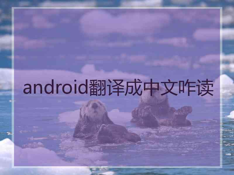 android翻译成中文咋读