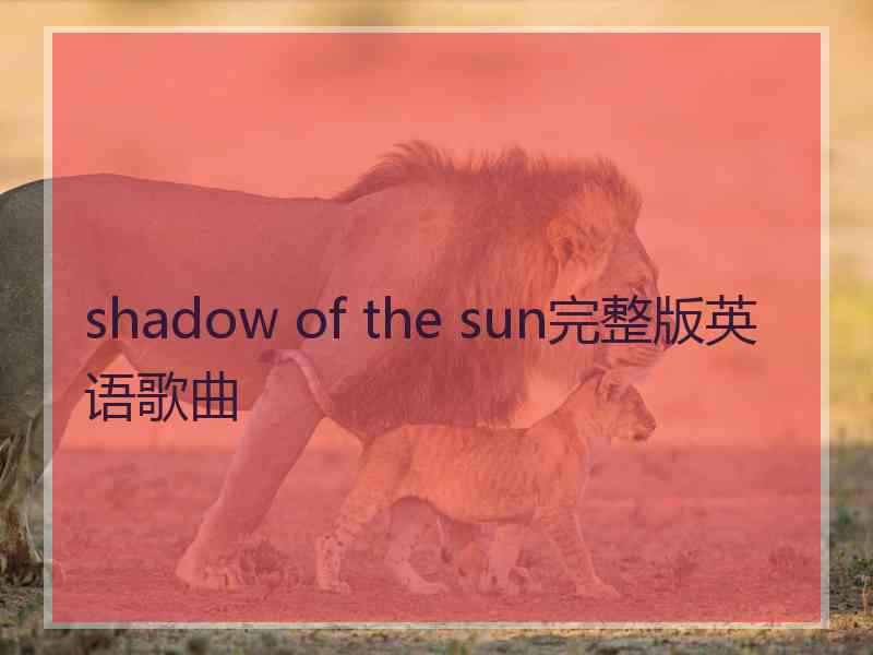 shadow of the sun完整版英语歌曲