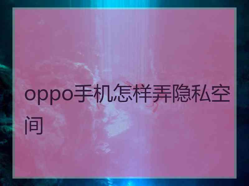 oppo手机怎样弄隐私空间