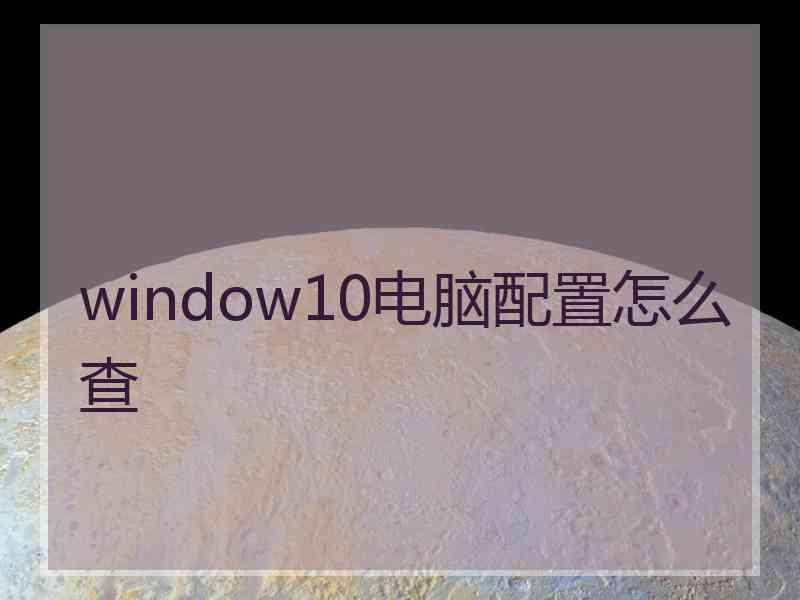 window10电脑配置怎么查