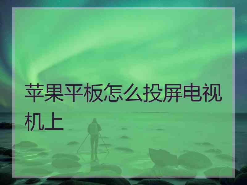 苹果平板怎么投屏电视机上