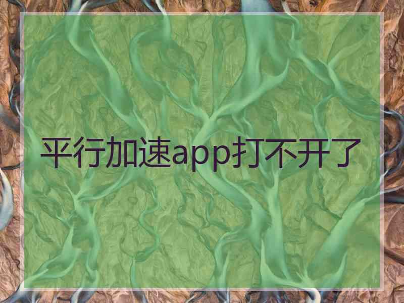 平行加速app打不开了