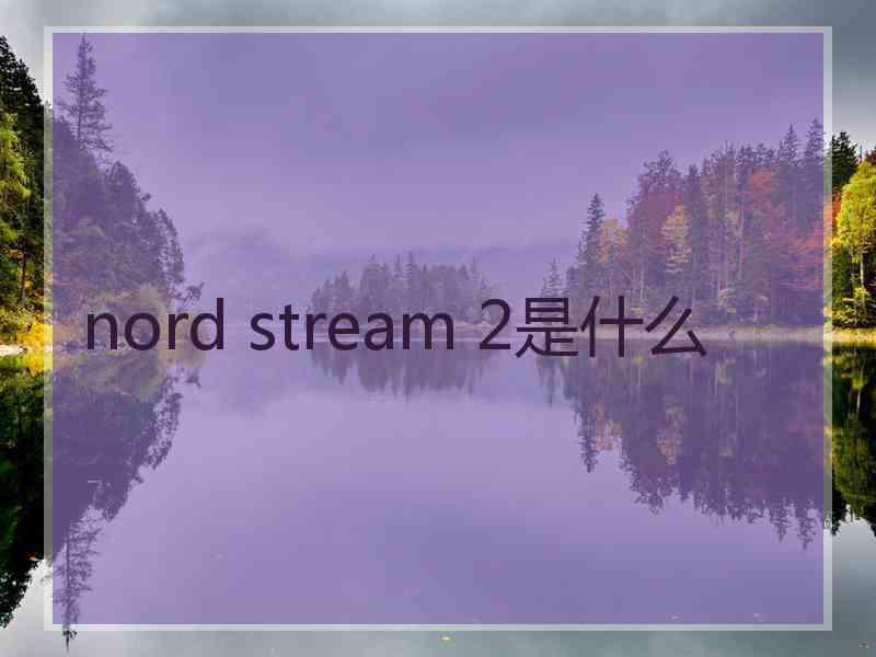 nord stream 2是什么