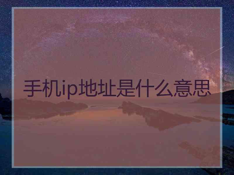 手机ip地址是什么意思