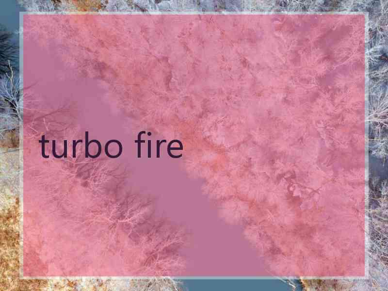 turbo fire