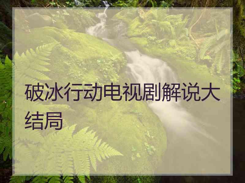 破冰行动电视剧解说大结局