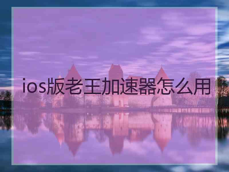 ios版老王加速器怎么用