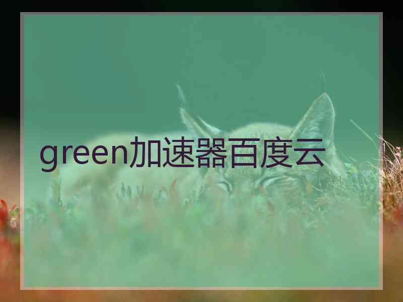 green加速器百度云