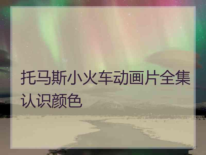 托马斯小火车动画片全集认识颜色