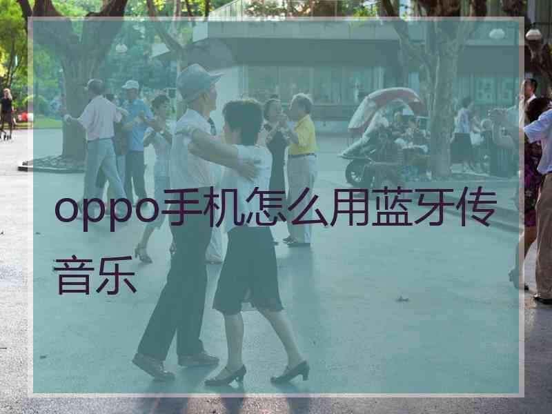 oppo手机怎么用蓝牙传音乐