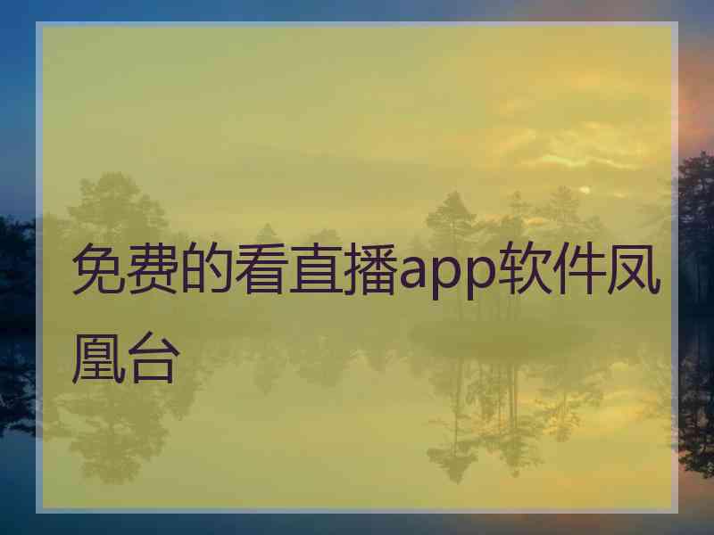 免费的看直播app软件凤凰台