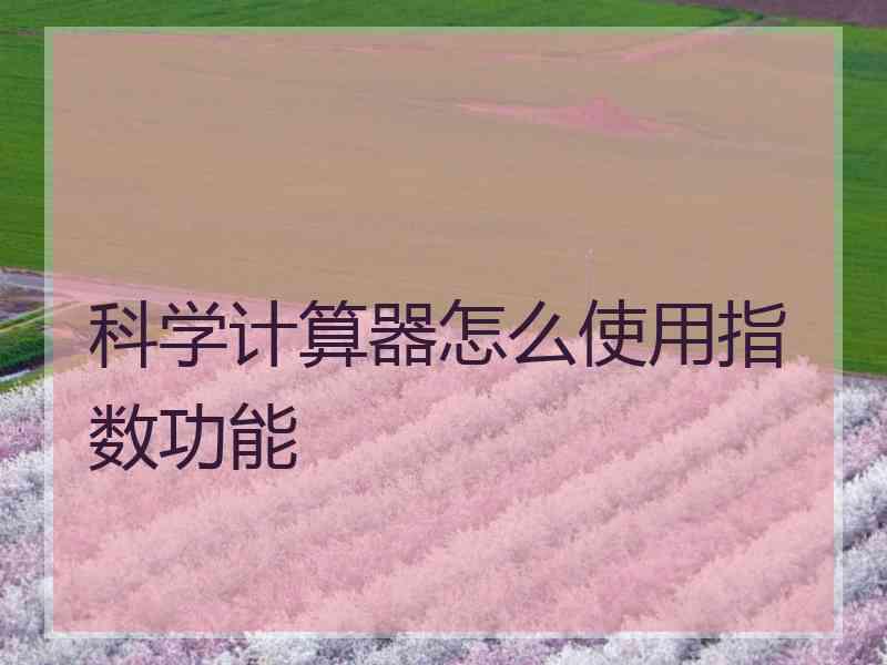 科学计算器怎么使用指数功能