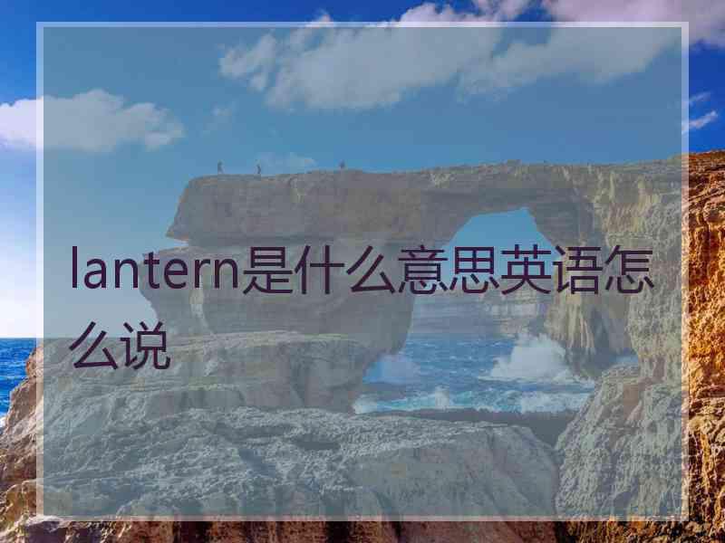 lantern是什么意思英语怎么说