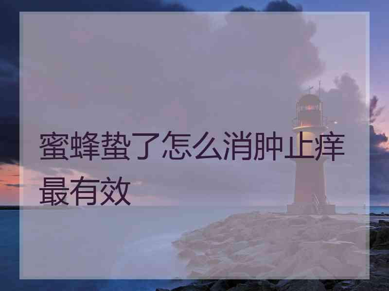 蜜蜂蛰了怎么消肿止痒最有效