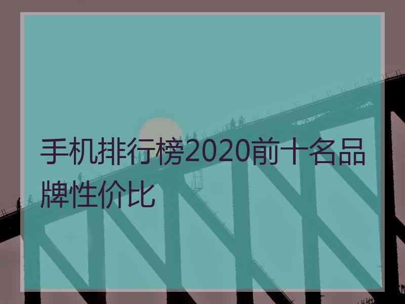 手机排行榜2020前十名品牌性价比