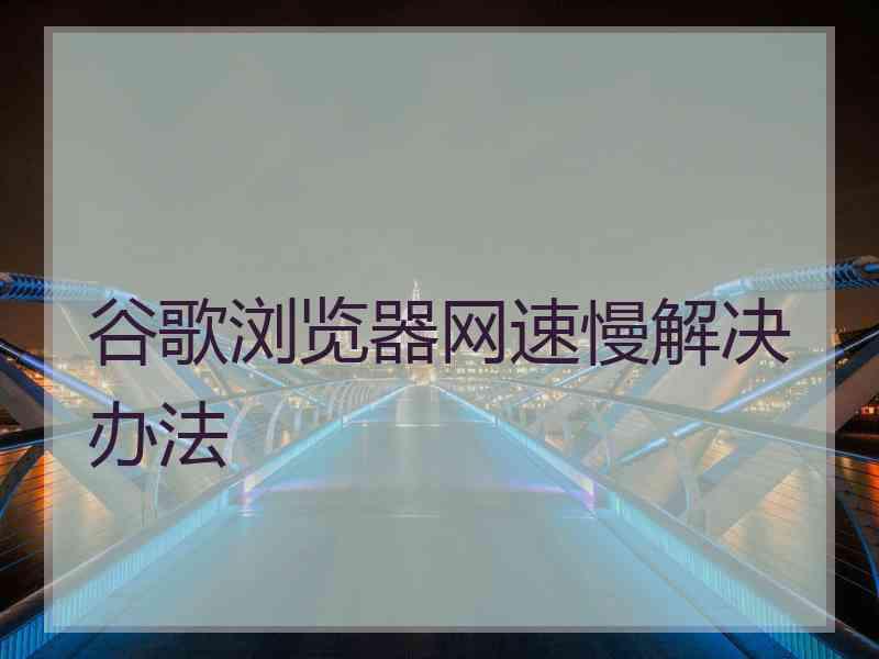 谷歌浏览器网速慢解决办法