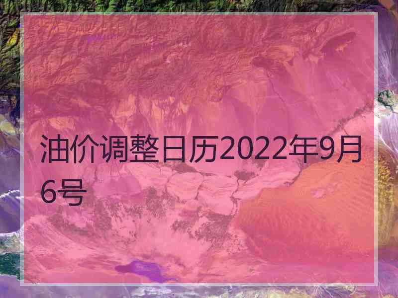 油价调整日历2022年9月6号