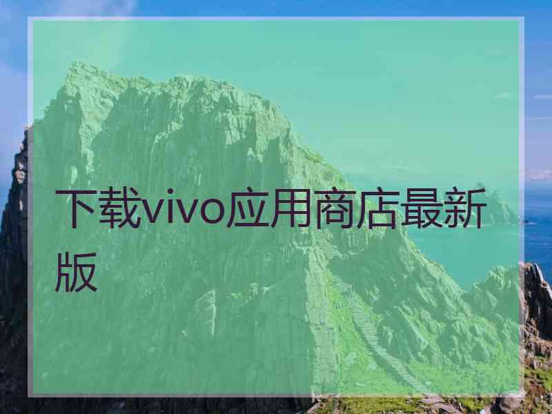 下载vivo应用商店最新版