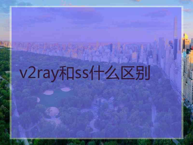 v2ray和ss什么区别