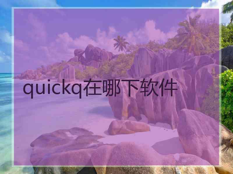 quickq在哪下软件