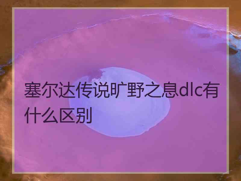 塞尔达传说旷野之息dlc有什么区别