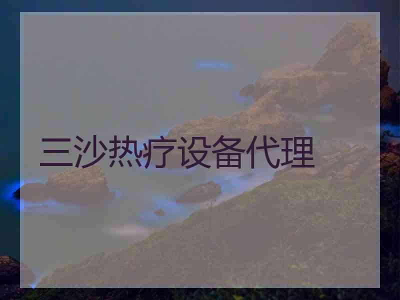 三沙热疗设备代理